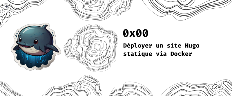 Featured image of post 0x00 - Déployer un site Hugo statique via Docker
